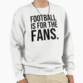 Football Is Fans Soccer World Game Sweatshirt - Trendy Graphic Unisex - T-Shirt, Sweatshirt, Hoodie