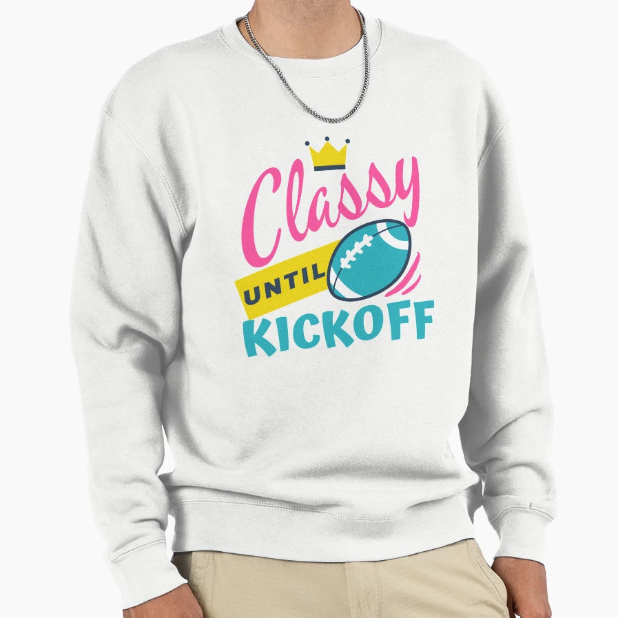 Classy Until Kickoff Football Classy Sweatshirt - Graphic Print Men Women - T-Shirt, Sweatshirt, Hoodie