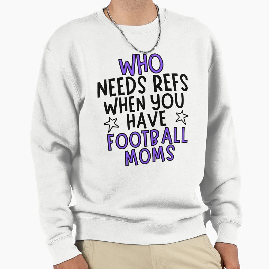 Who Needs Refs When You Have Sweatshirt - Novelty Apparel Men Women - T-Shirt, Sweatshirt, Hoodie