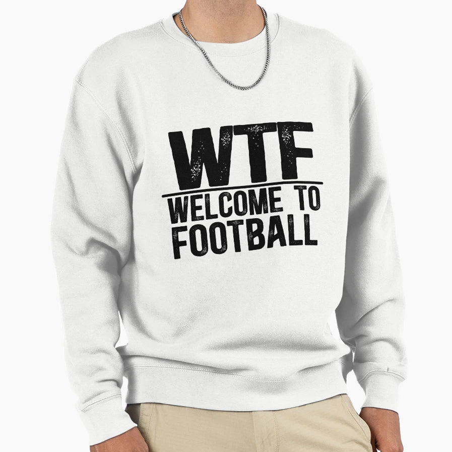 Wtf Welcome To Football Sweatshirt - Novelty Apparel for Adults - T-Shirt, Sweatshirt, Hoodie