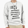 Without Football Soccer Sport T-Shirt - Casual Everyday Wear Men Women - T-Shirt, Sweatshirt, Hoodie