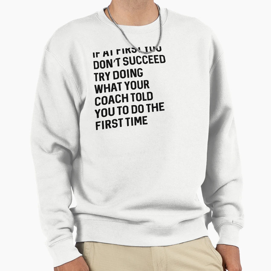 If First You Dont Succeed Try Sweatshirt - Casual Everyday Wear Men Women - T-Shirt, Sweatshirt, Hoodie