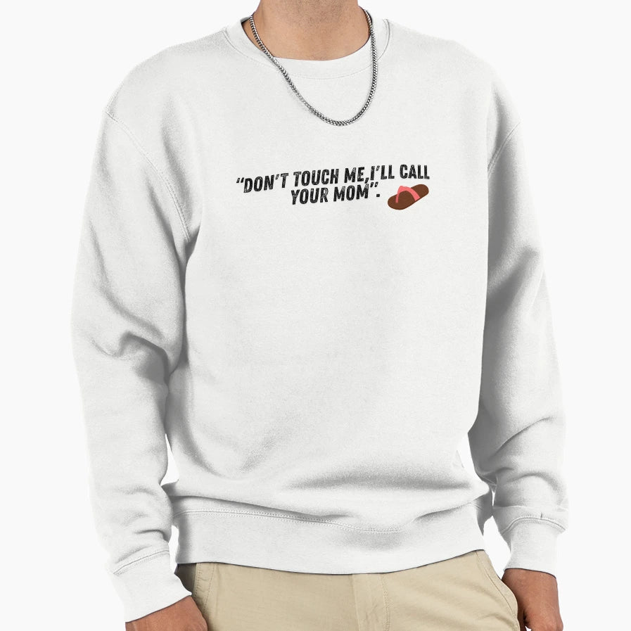 Dont Touch Me Ill Call Your Mom Sweatshirt - Custom Art Print Unisex - T-Shirt, Sweatshirt, Hoodie