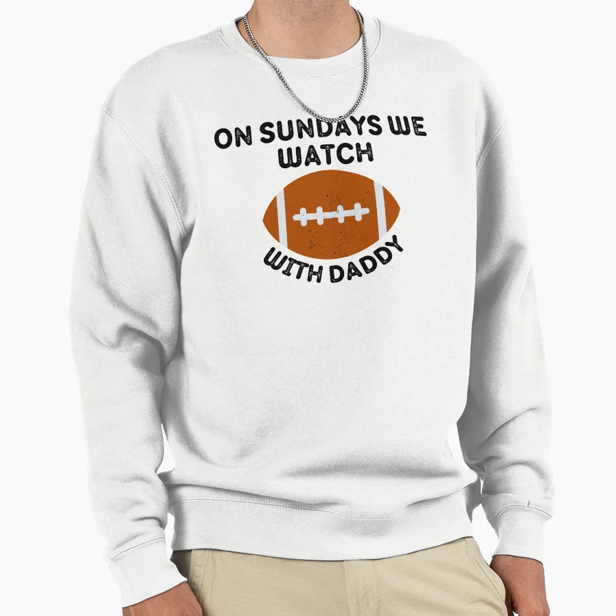 Sundays We Watch Football Daddy Sweatshirt - Graphic Print Unisex - T-Shirt, Sweatshirt, Hoodie