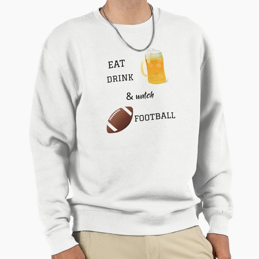 Eat Drink Watch Football Sweatshirt - Graphic Print Men Women - T-Shirt, Sweatshirt, Hoodie
