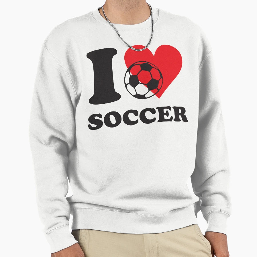 I Love Soccer Sweatshirt - Graphic Print Unisex - T-Shirt, Sweatshirt, Hoodie