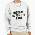 Football Is Fans Give It Back To Us Sweatshirt - Streetwear Style Men Women - T-Shirt, Sweatshirt, Hoodie