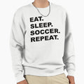Eat Sleep Soccer Repeat Sweatshirt - Novelty Apparel for Adults - T-Shirt, Sweatshirt, Hoodie