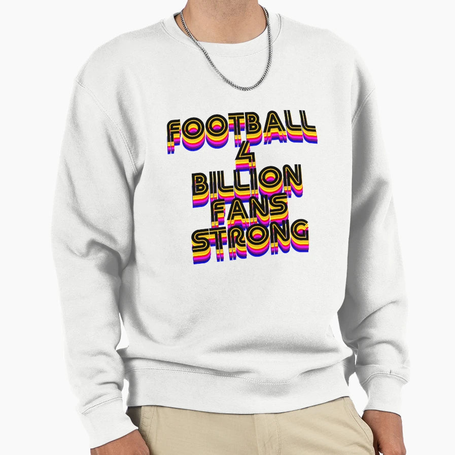 Football 4 Billion Fans Strong Sweatshirt - Unique Graphic for Adults - T-Shirt, Sweatshirt, Hoodie