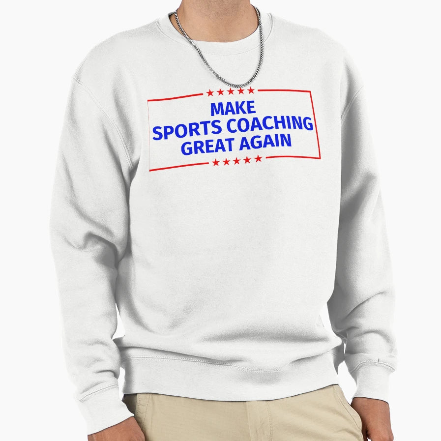 Make Sports Coaching Great Again Sweatshirt - Streetwear Style for Adults - T-Shirt, Sweatshirt, Hoodie