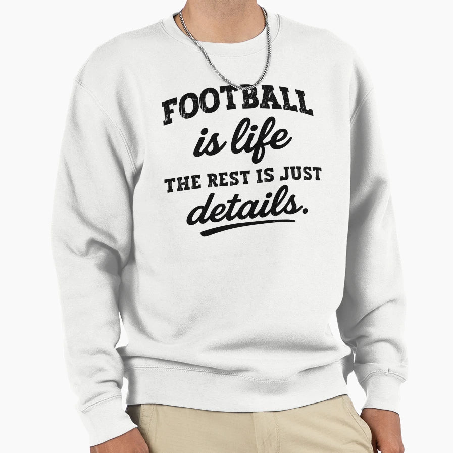 Football Is Life Rest Is Just Sweatshirt - Casual Everyday Wear Men Women - T-Shirt, Sweatshirt, Hoodie