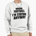 Wrong Football Im Staying Anyway Sweatshirt - Fun Novelty Design Unisex - T-Shirt, Sweatshirt, Hoodie