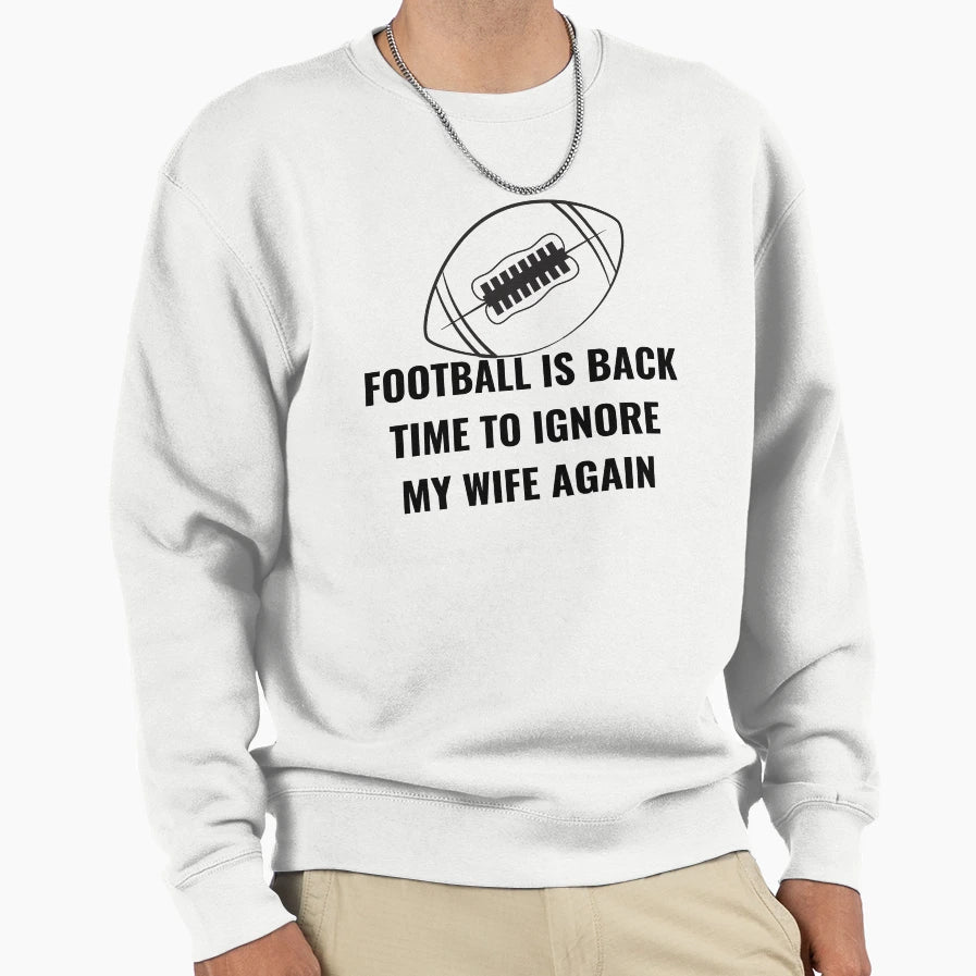 Football Is Back Time To Ignore Sweatshirt - Fun Novelty Design for Adults - T-Shirt, Sweatshirt, Hoodie