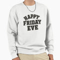 Happy Friday Eve Lettering Sweatshirt - Casual Everyday Wear Unisex - T-Shirt, Sweatshirt, Hoodie