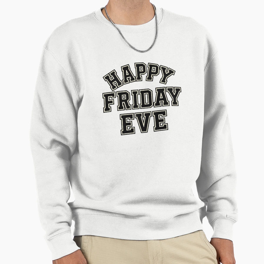 Happy Friday Eve Lettering Sweatshirt - Casual Everyday Wear Unisex - T-Shirt, Sweatshirt, Hoodie