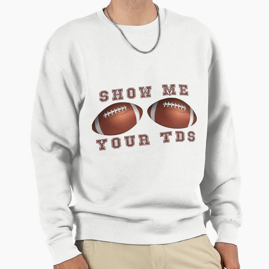 Funny Football Show Me Your Tds Sweatshirt - Fun Novelty Design Unisex - T-Shirt, Sweatshirt, Hoodie
