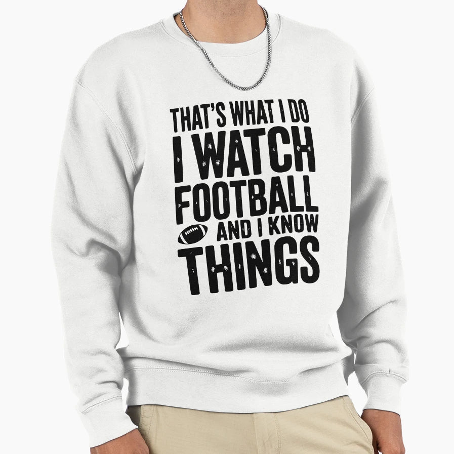 Thats What I Do I Watch Football And I Sweatshirt - Novelty Apparel Unisex - T-Shirt, Sweatshirt, Hoodie