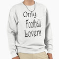 Only Football Lovers Sweatshirt - Minimalist Print for Adults - T-Shirt, Sweatshirt, Hoodie
