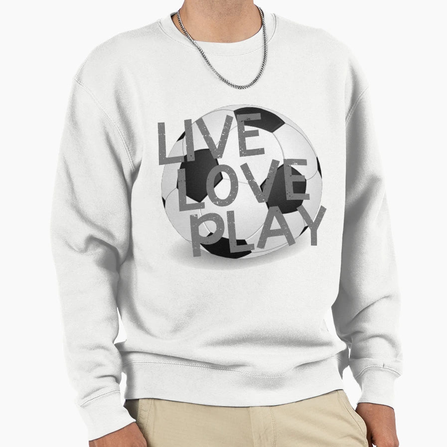 Live Love Play Soccer Sweatshirt - Novelty Apparel Unisex - T-Shirt, Sweatshirt, Hoodie
