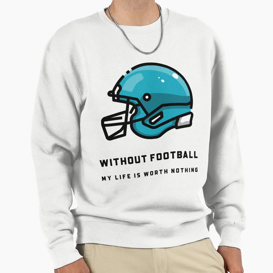 Without Football My Life Is Worth Sweatshirt - Minimalist Print Men Women - T-Shirt, Sweatshirt, Hoodie
