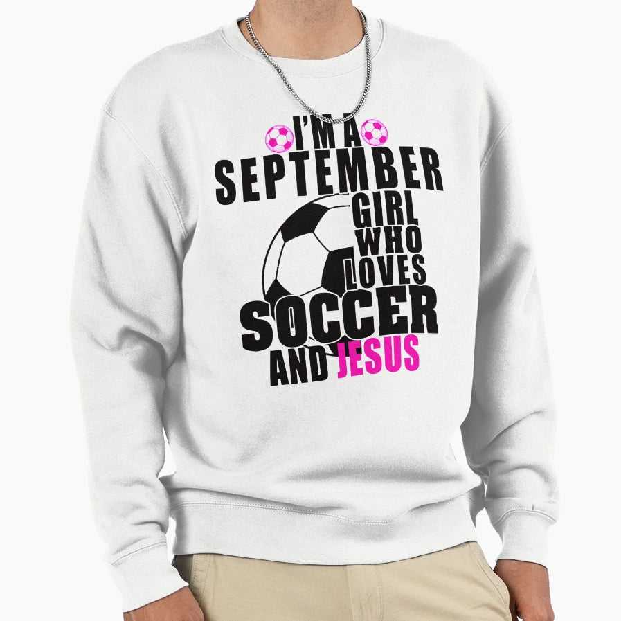 Im September Who Loves Soccer And Sweatshirt - Custom Art Print Men Women - T-Shirt, Sweatshirt, Hoodie