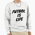 Futbol Is Life Sweatshirt - Fun Novelty Design Unisex - T-Shirt, Sweatshirt, Hoodie