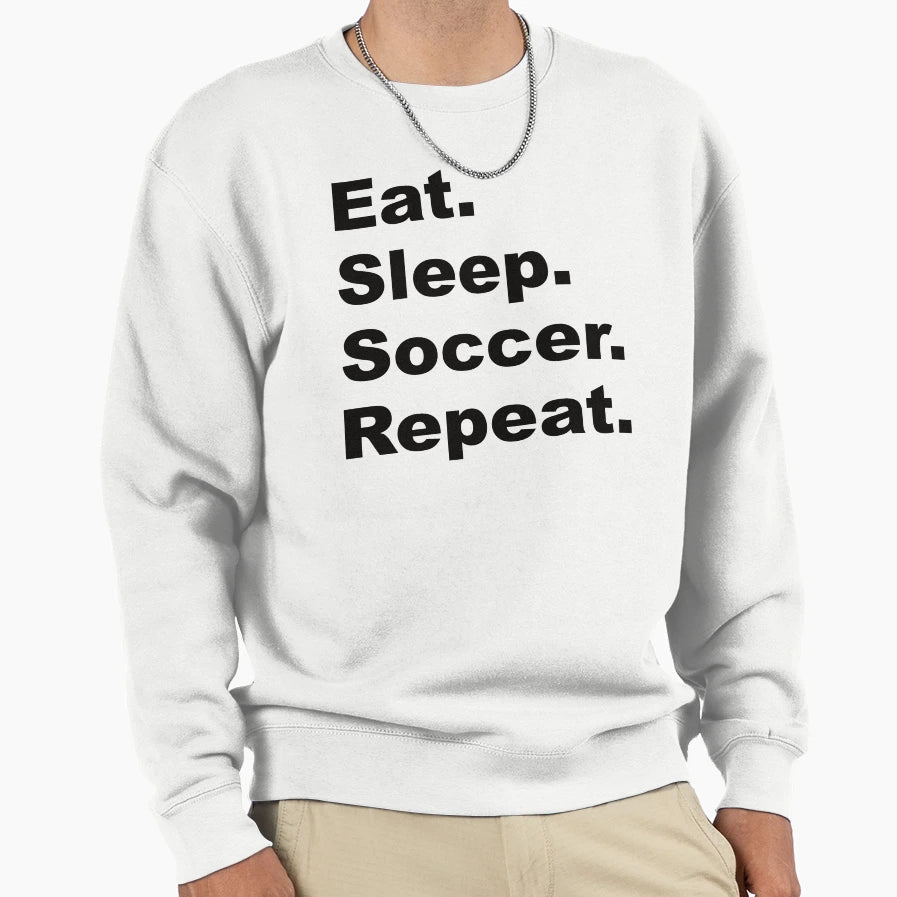 Eat Sleep Soccer Repeat Sweatshirt - Unique Graphic Men Women - T-Shirt, Sweatshirt, Hoodie
