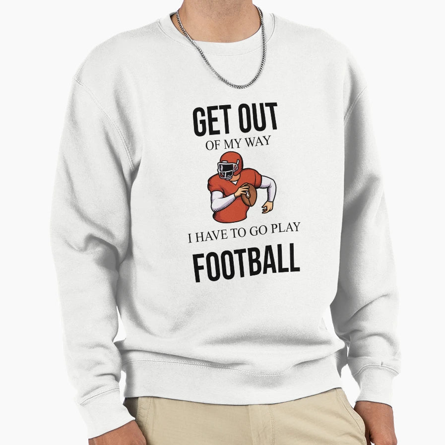 Get Ot My Way I Have To Go Play Sweatshirt - Custom Art Print for Adults - T-Shirt, Sweatshirt, Hoodie
