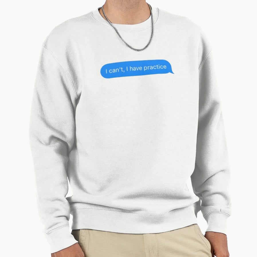 I Cant I Have Practice Sweatshirt - Graphic Print Men Women - T-Shirt, Sweatshirt, Hoodie
