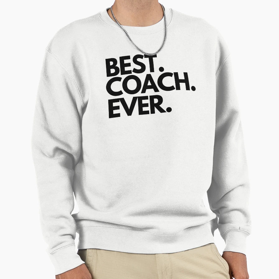 Best Coach Ever Sweatshirt - Casual Everyday Wear Unisex - T-Shirt, Sweatshirt, Hoodie