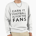 Earn It Football Is Fans Sweatshirt - Aesthetic Graphic Unisex - T-Shirt, Sweatshirt, Hoodie