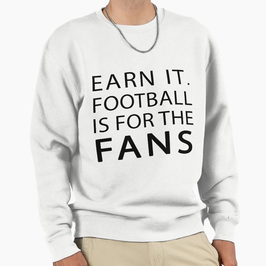 Earn It Football Is Fans Sweatshirt - Aesthetic Graphic Unisex - T-Shirt, Sweatshirt, Hoodie