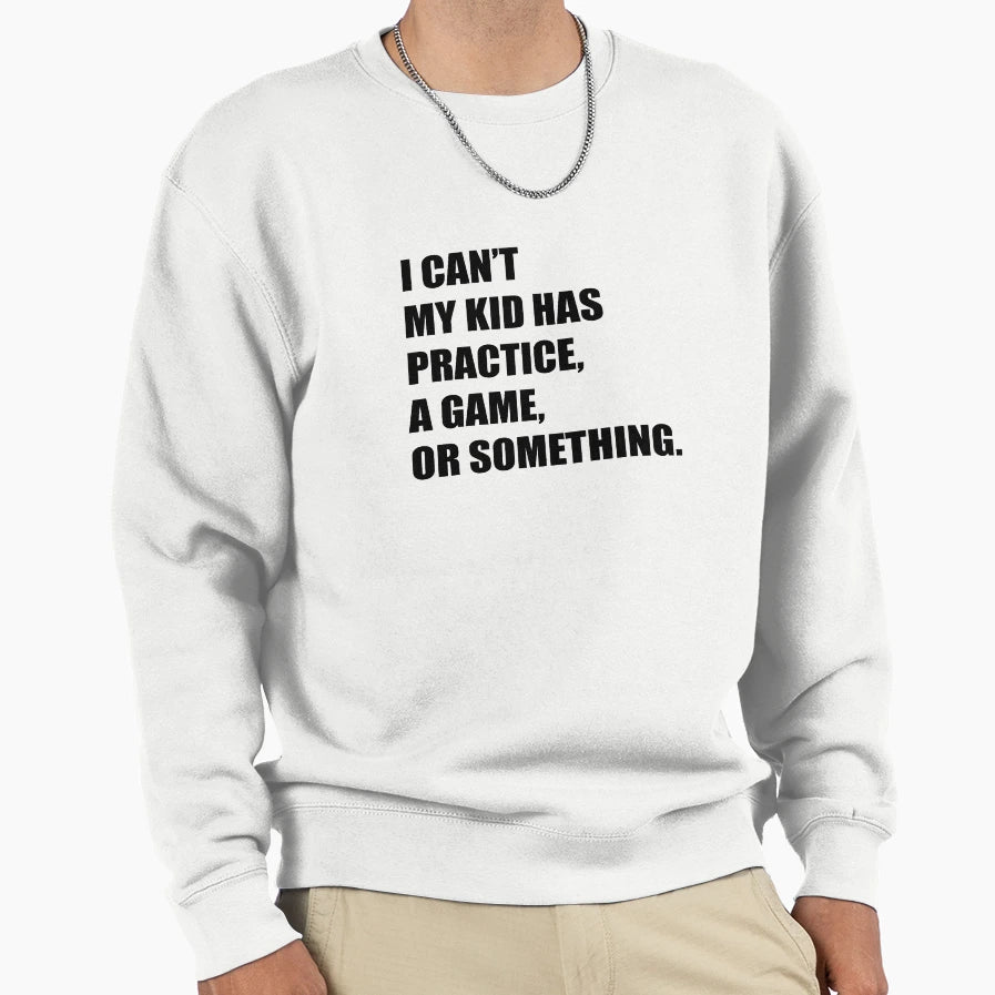 I Cant My Has Practice Game Or Sweatshirt - Unique Graphic Men Women - T-Shirt, Sweatshirt, Hoodie