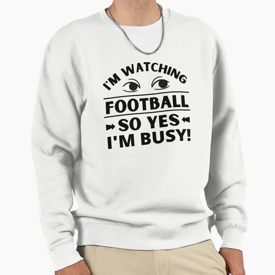 Im Watching Football So Yes Im Busy Sweatshirt - Trendy Graphic Unisex - T-Shirt, Sweatshirt, Hoodie