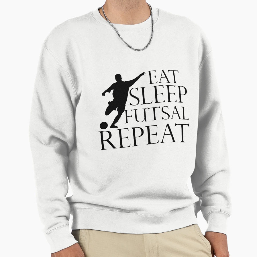 Eat Sleep Futsal Repeat Sweatshirt - Fun Novelty Design Unisex - T-Shirt, Sweatshirt, Hoodie