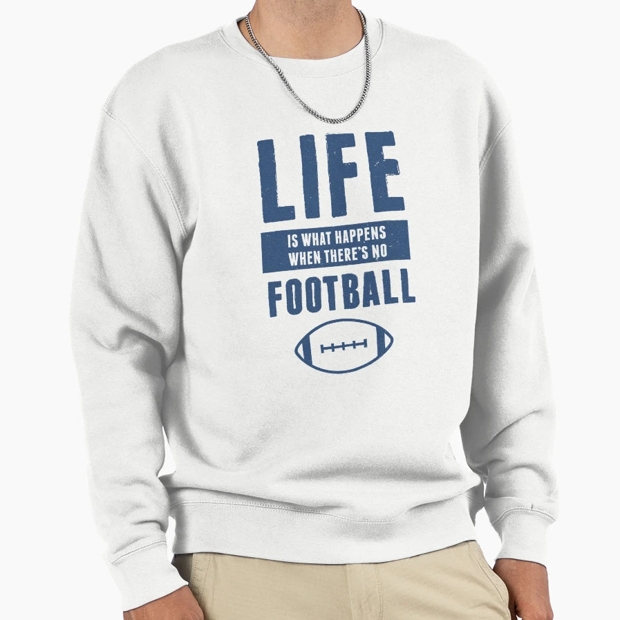 Life American Football Funny Sweatshirt - Casual Everyday Wear Unisex - T-Shirt, Sweatshirt, Hoodie