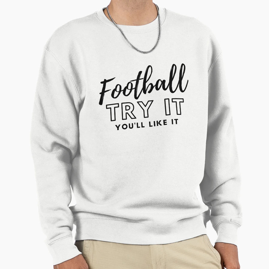 Football Try It Youll Like It Sweatshirt - Casual Everyday Wear for Adults - T-Shirt, Sweatshirt, Hoodie