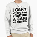 I Cant My Have Practice Game Or Sweatshirt - Streetwear Style for Adults - T-Shirt, Sweatshirt, Hoodie