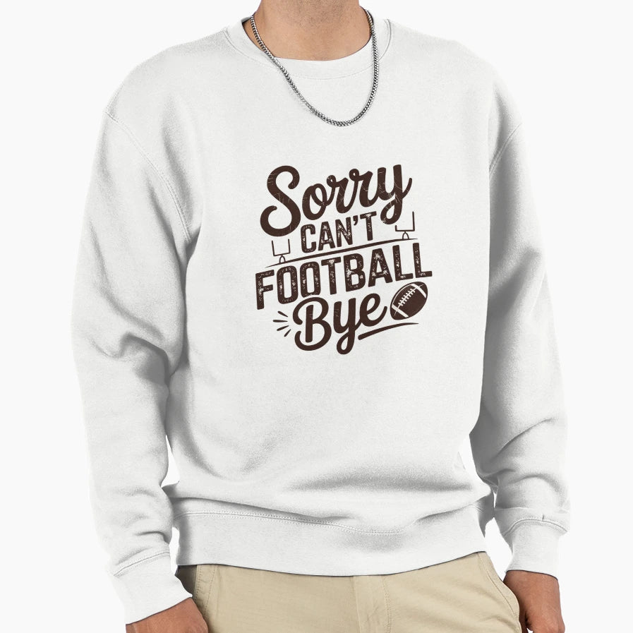 Sorry Cant Football Bye Fan Game Sweatshirt - Minimalist Print for Adults - T-Shirt, Sweatshirt, Hoodie