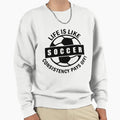 Life Is Like Soccer Consistency Pays Sweatshirt - Unique Graphic Men Women - T-Shirt, Sweatshirt, Hoodie