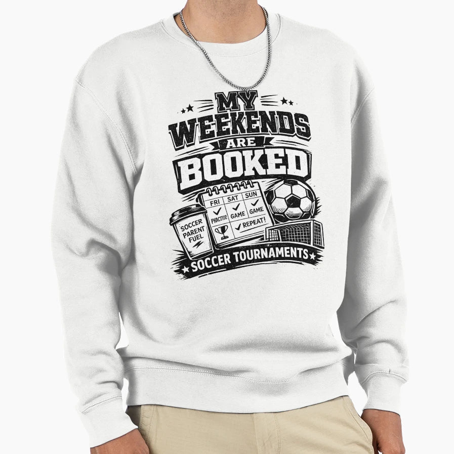 My Weekends Are Booked Soccer Sweatshirt - Casual Everyday Wear Unisex - T-Shirt, Sweatshirt, Hoodie