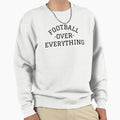 Football Over Everything Soccer Sweatshirt - Streetwear Style Men Women - T-Shirt, Sweatshirt, Hoodie