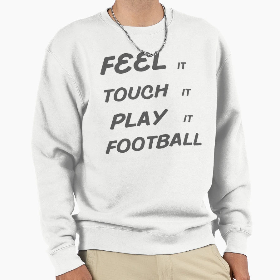 Feel It Touch It Play It Football Sweatshirt - Custom Art Print for Adults - T-Shirt, Sweatshirt, Hoodie