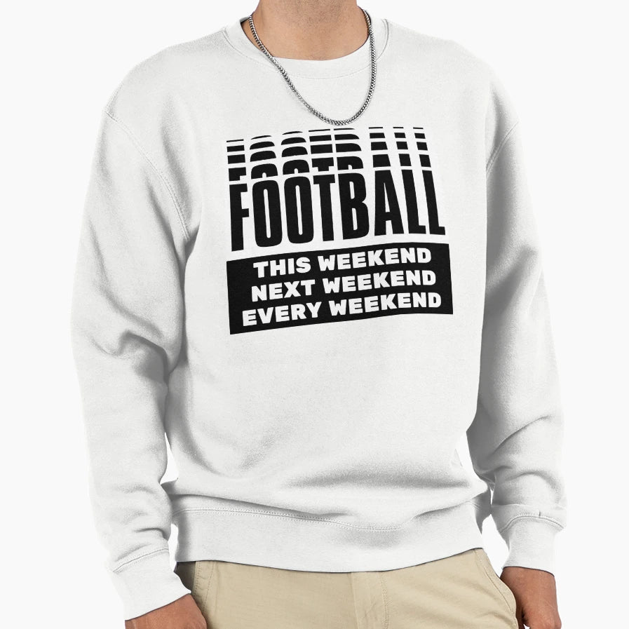 Football This Weekend Football Next Sweatshirt - Trendy Graphic Men Women - T-Shirt, Sweatshirt, Hoodie