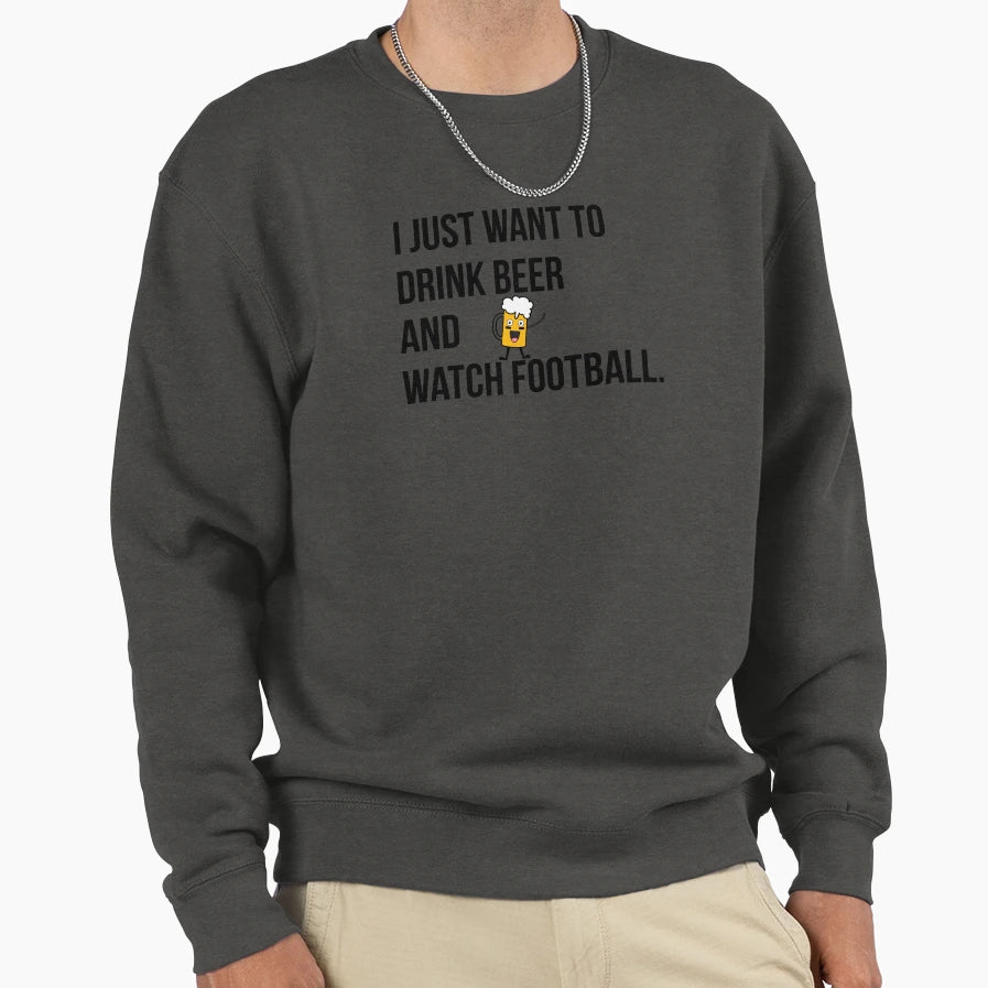I Just Want To Drink Beer And Watch Sweatshirt - Trendy Graphic for Adults - T-Shirt, Sweatshirt, Hoodie