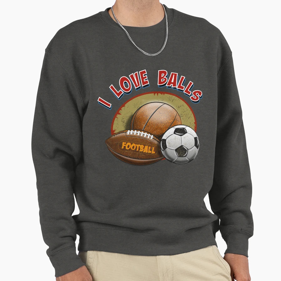 I Love Balls Sweatshirt - Unique Graphic Unisex - T-Shirt, Sweatshirt, Hoodie
