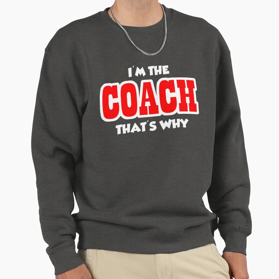 Im Coach Thats Why Sweatshirt - Unique Graphic for Adults - T-Shirt, Sweatshirt, Hoodie