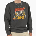 Drink Beer Watch Game Sweatshirt - Unique Graphic for Adults - T-Shirt, Sweatshirt, Hoodie
