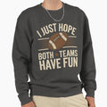 I Just Hope Both Teams Have Fun Sweatshirt - Streetwear Style Unisex - T-Shirt, Sweatshirt, Hoodie