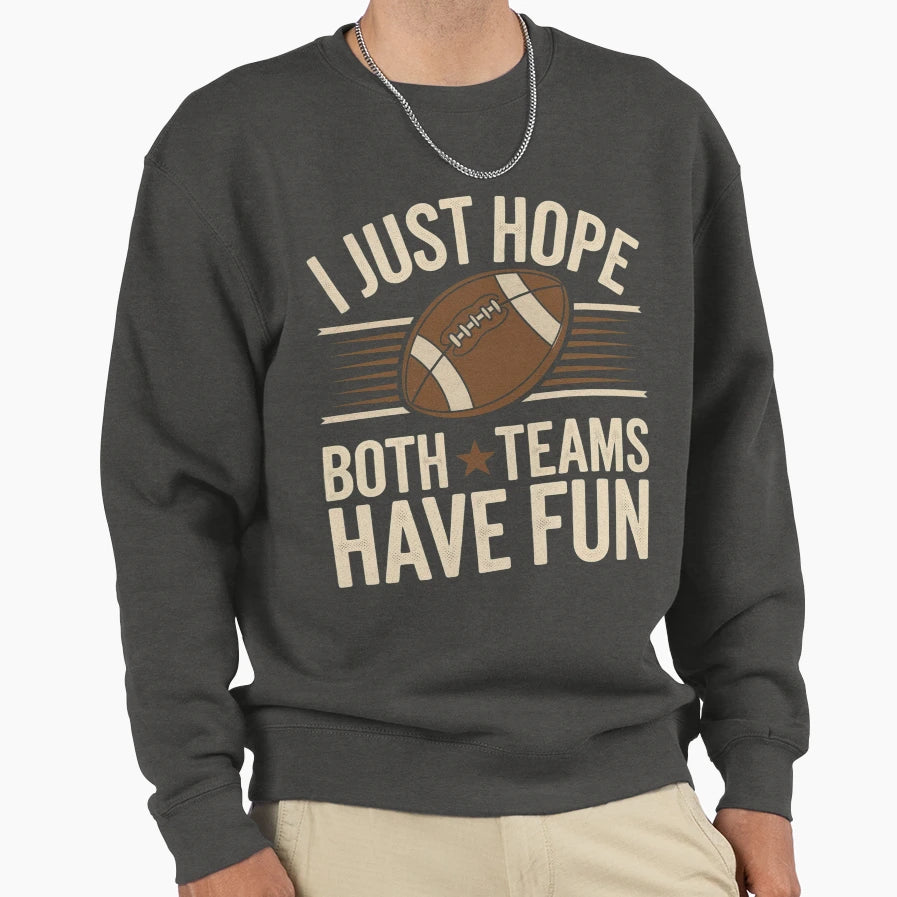 I Just Hope Both Teams Have Fun Sweatshirt - Streetwear Style Unisex - T-Shirt, Sweatshirt, Hoodie